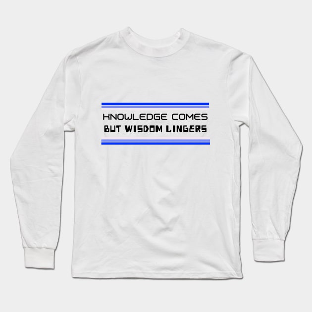 Knowledge Comes But Wisdom Lingers Long Sleeve T-Shirt by Inspire & Motivate